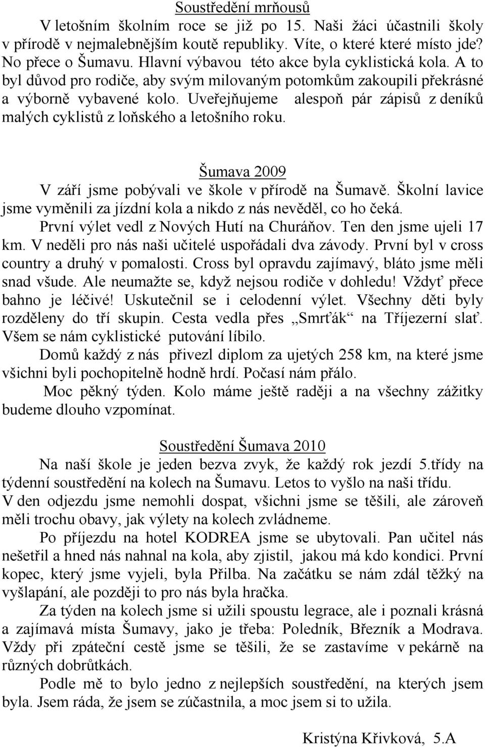 Uveřejňujeme alespoň pár zápisů z deníků malých cyklistů z loňského a letošního roku. Šumava 2009 V září jsme pobývali ve škole v přírodě na Šumavě.