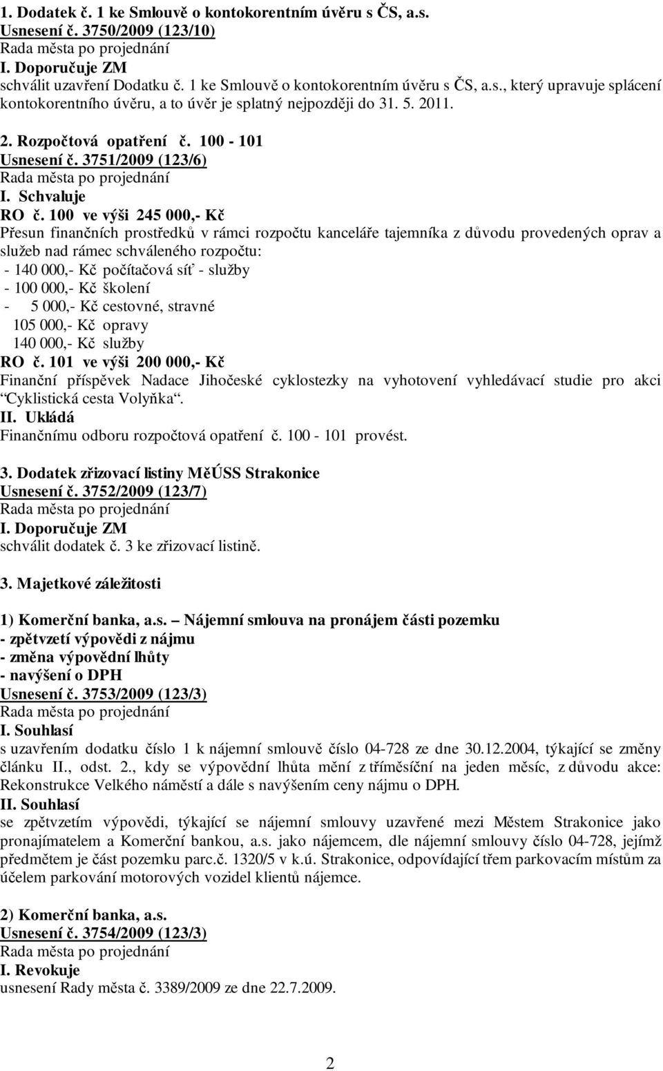 100 ve výši 245 000,- Kč Přesun finančních prostředků v rámci rozpočtu kanceláře tajemníka z důvodu provedených oprav a služeb nad rámec schváleného rozpočtu: - 140 000,- Kč počítačová síť - služby -