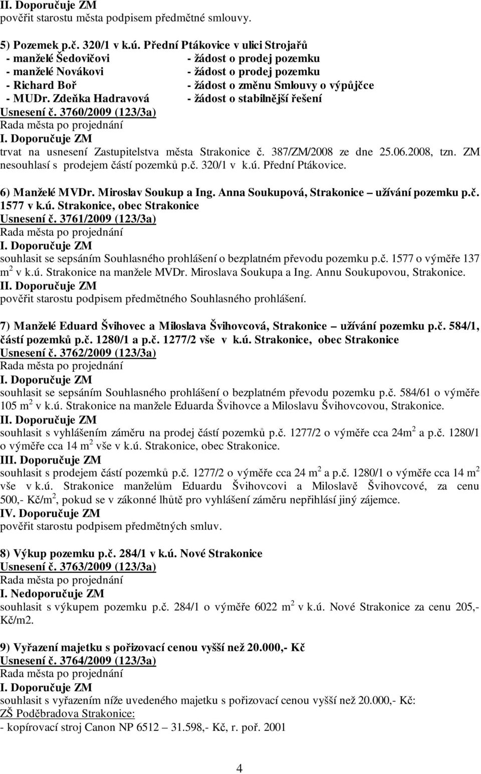 Zdeňka Hadravová - žádost o stabilnější řešení Usnesení č. 3760/2009 (123/3a) trvat na usnesení Zastupitelstva města Strakonice č. 387/ZM/2008 ze dne 25.06.2008, tzn.