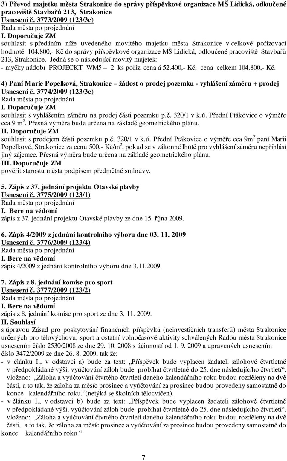 800,- Kč do správy příspěvkové organizace MŠ Lidická, odloučené pracoviště Stavbařů 213, Strakonice. Jedná se o následující movitý majetek: - myčky nádobí PROJECKT WM5 2 ks pořiz. cena á 52.