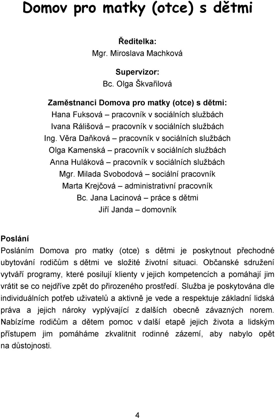 Věra Daňková pracovník v sociálních službách Olga Kamenská pracovník v sociálních službách Anna Huláková pracovník v sociálních službách Mgr.