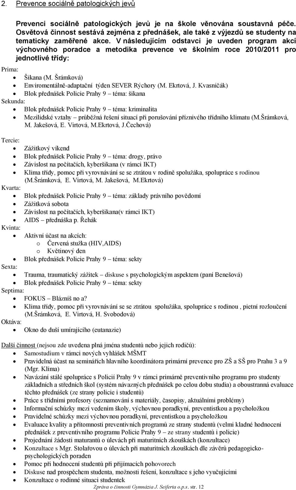 V následujícím odstavci je uveden program akcí výchovného poradce a metodika prevence ve školním roce 2010/2011 pro jednotlivé třídy: Prima: Šikana (M.