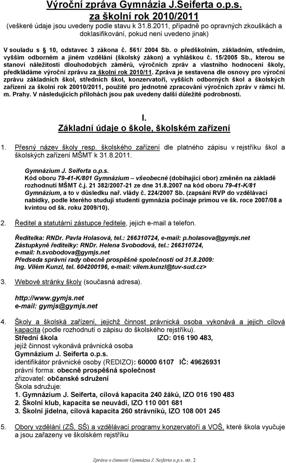 o předškolním, základním, středním, vyšším odborném a jiném vzdělání (školský zákon) a vyhláškou č. 15/2005 Sb.