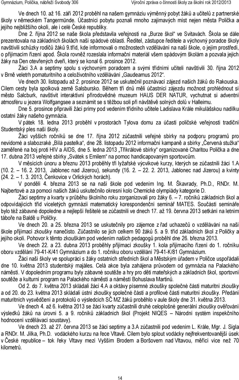 října 2012 se naše škola představila veřejnosti na Burze škol ve Svitavách. Škola se dále prezentovala na základních školách naší spádové oblasti.