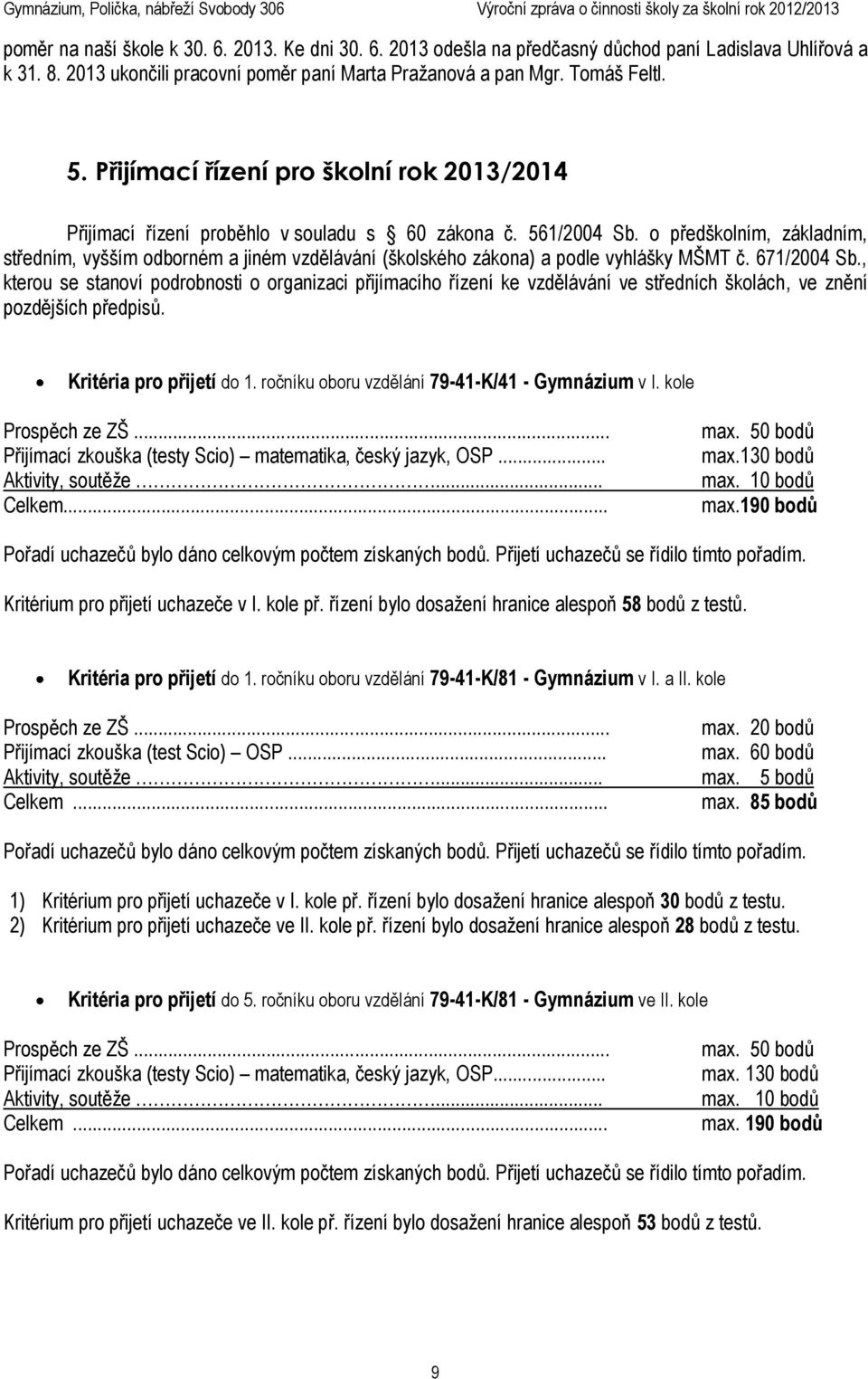 o předškolním, základním, středním, vyšším odborném a jiném vzdělávání (školského zákona) a podle vyhlášky MŠMT č. 671/2004 Sb.