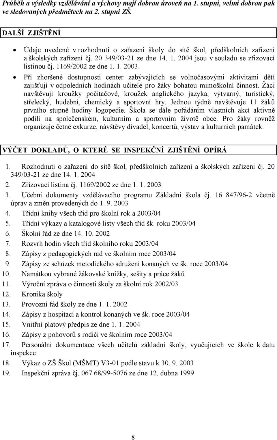 1169/2002 ze dne 1. 1. 2003. Při zhoršené dostupnosti center zabývajících se volnočasovými aktivitami dětí zajišťují v odpoledních hodinách učitelé pro žáky bohatou mimoškolní činnost.