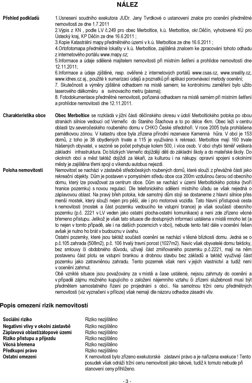 6.2011 ; 4.Ortofotomapa předmětné lokality v k.ú. Merboltice, zajištěná znalcem ke zpracování tohoto odhadu z internetového portálu www.mapy.cz; 5.