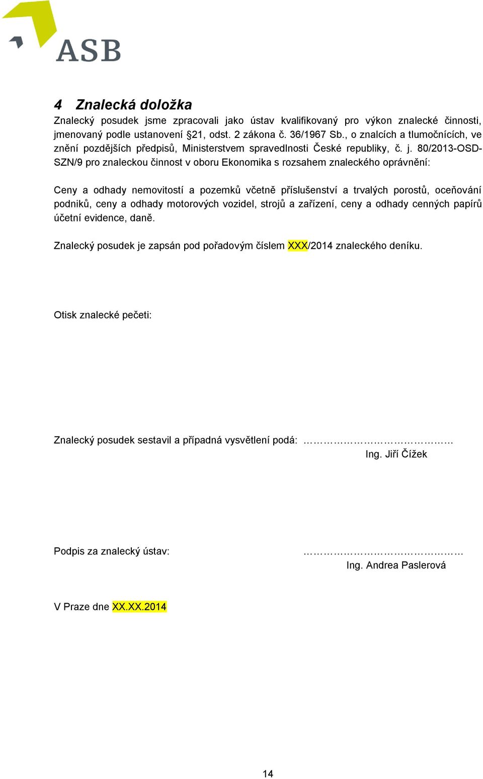 80/2013-OSD- SZN/9 pro znaleckou činnost v oboru Ekonomika s rozsahem znaleckého oprávnění: Ceny a odhady nemovitostí a pozemků včetně příslušenství a trvalých porostů, oceňování podniků, ceny a