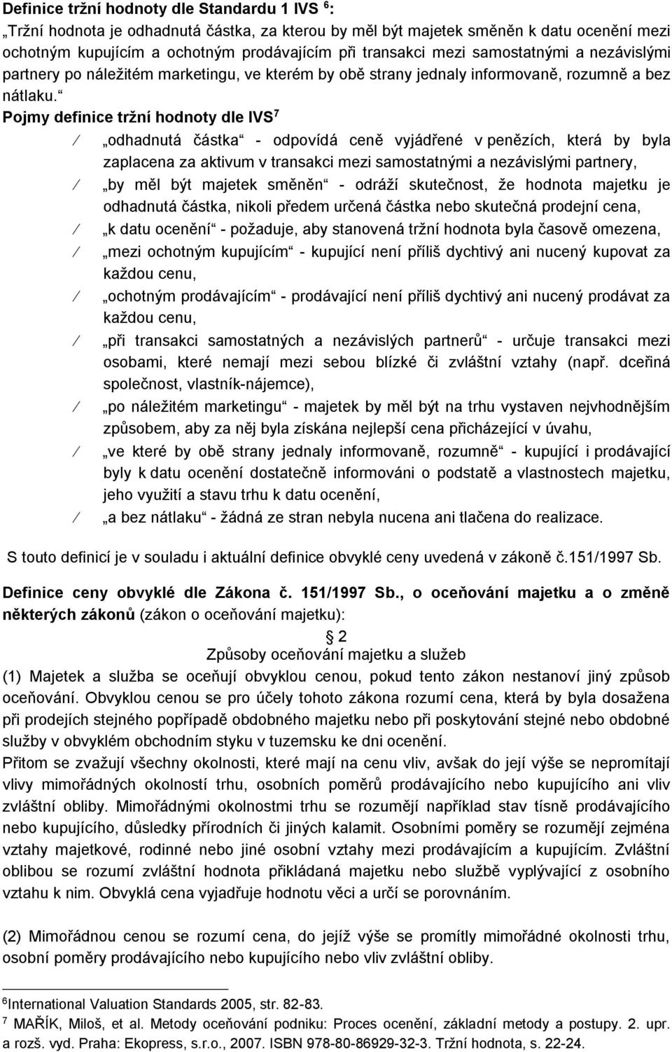 Pojmy definice tržní hodnoty dle IVS 7 odhadnutá částka - odpovídá ceně vyjádřené v penězích, která by byla zaplacena za aktivum v transakci mezi samostatnými a nezávislými partnery, by měl být