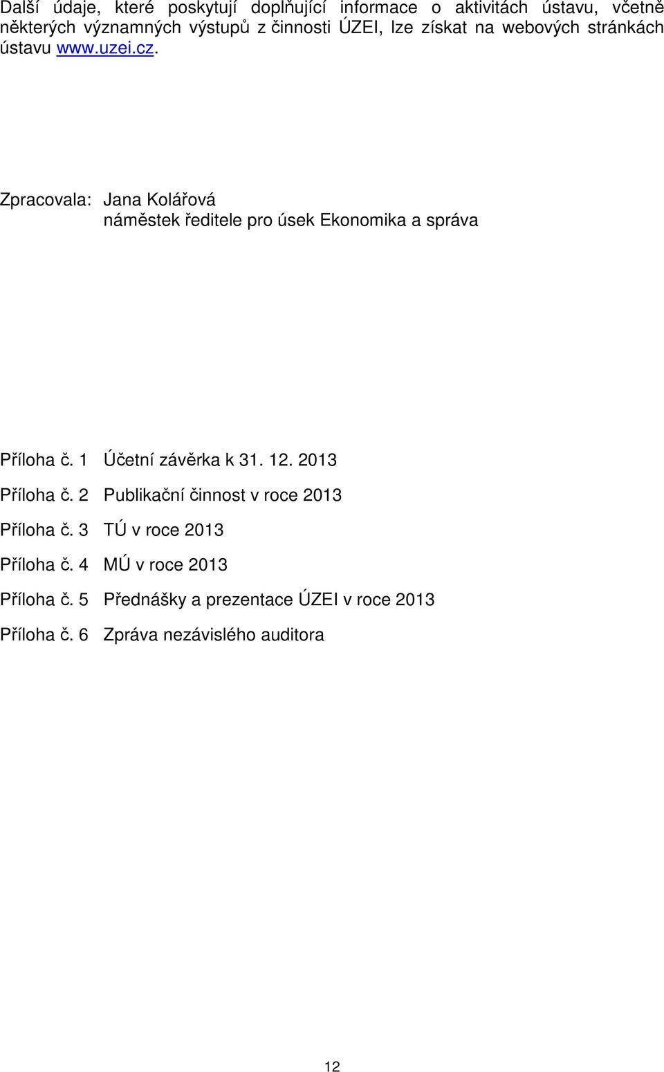 Zpracovala: Jana Kolářová náměstek ředitele pro úsek Ekonomika a správa Příloha č. 1 Účetní závěrka k 31. 12.
