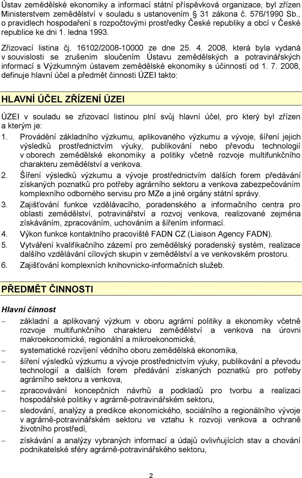 2008, která byla vydaná v souvislosti se zrušením sloučením Ústavu zemědělských a potravinářských informací s Výzkumným ústavem zemědělské ekonomiky s účinností od 1. 7.