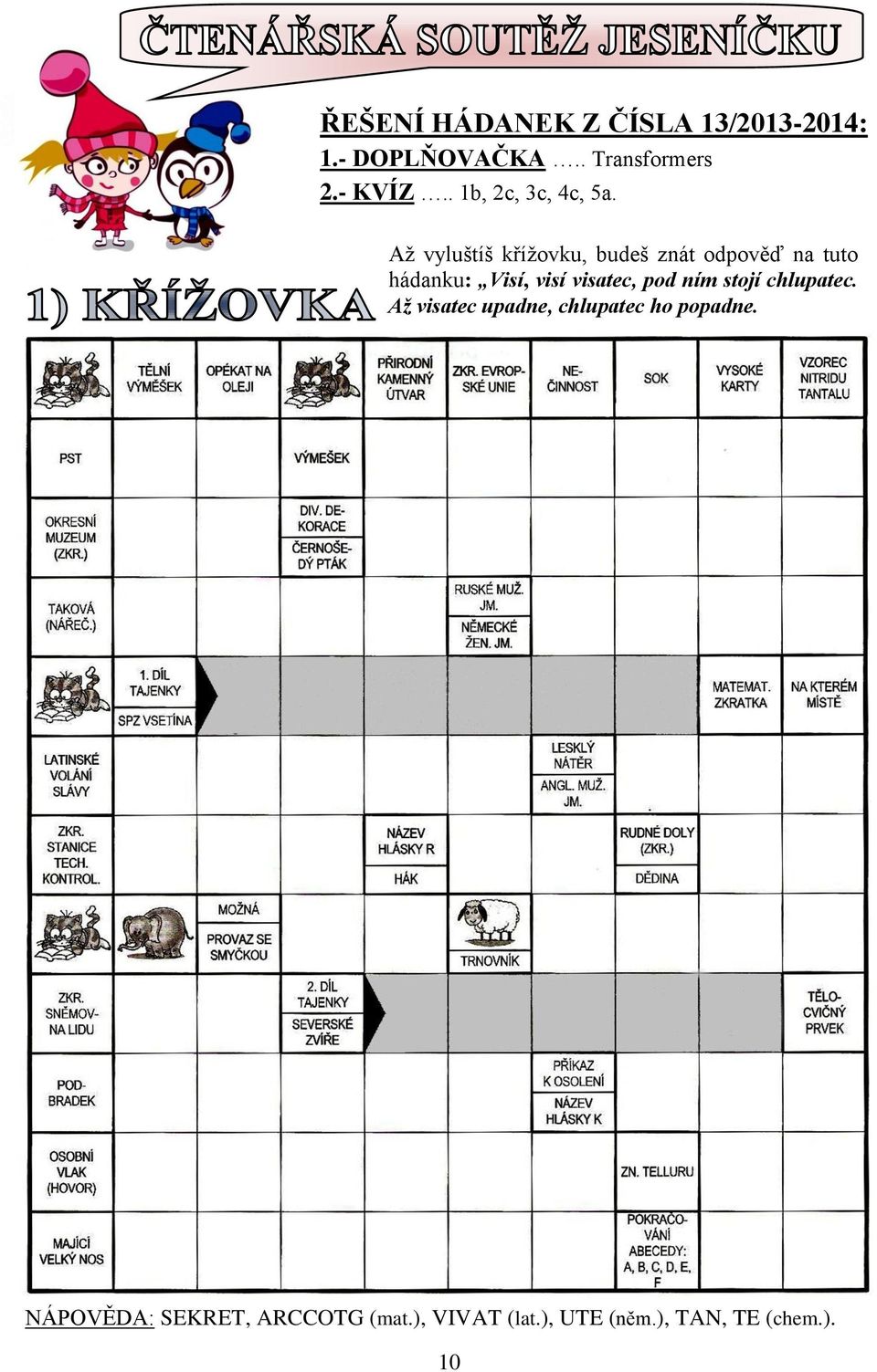 Až vyluštíš křížovku, budeš znát odpověď na tuto hádanku: Visí, visí visatec,