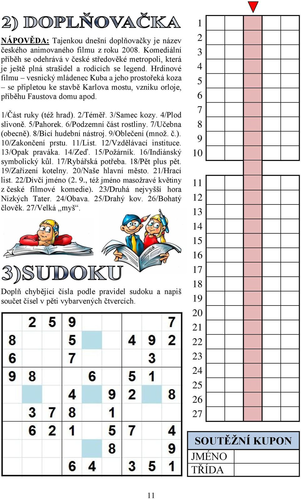 4/Plod slivoně. 5/Pahorek. 6/Podzemní část rostliny. 7/Učebna (obecně). 8/Bicí hudební nástroj. 9/Oblečení (množ. č.). 10/Zakončení prstu. 11/List. 12/Vzdělávací instituce. 13/Opak praváka. 14/Zeď.