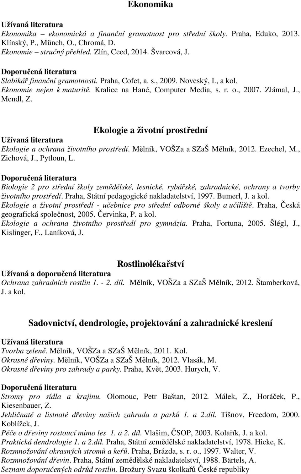 Ekologie a životní prostřední Ekologie a ochrana životního prostředí. Mělník, VOŠZa a SZaŠ Mělník, 2012. Ezechel, M., Zichová, J., Pytloun, L.