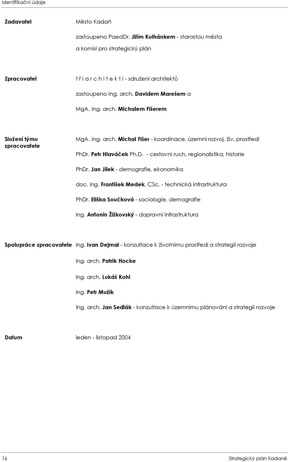 Jan Jílek - demografie, ekonomika doc. ing. František Medek, CSc. - technická infrastruktura PhDr. Eliška Součková - sociologie, demografie ing.