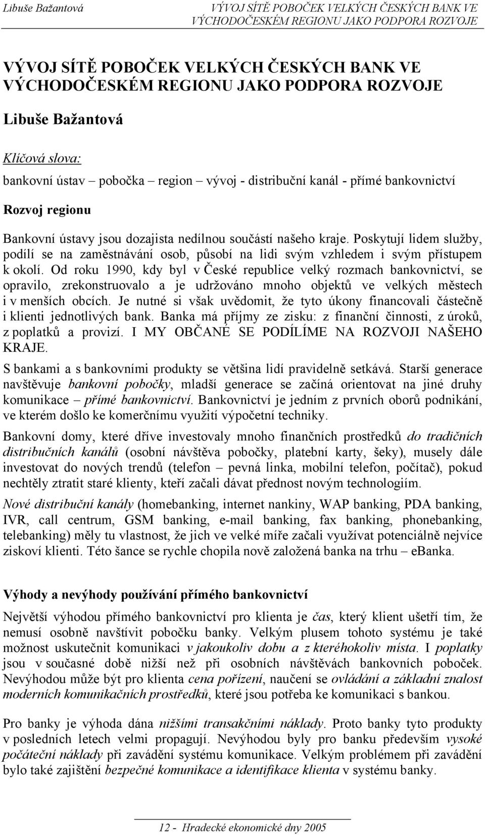 Poskytují lidem služby, podílí se na zaměstnávání osob, působí na lidi svým vzhledem i svým přístupem k okolí.