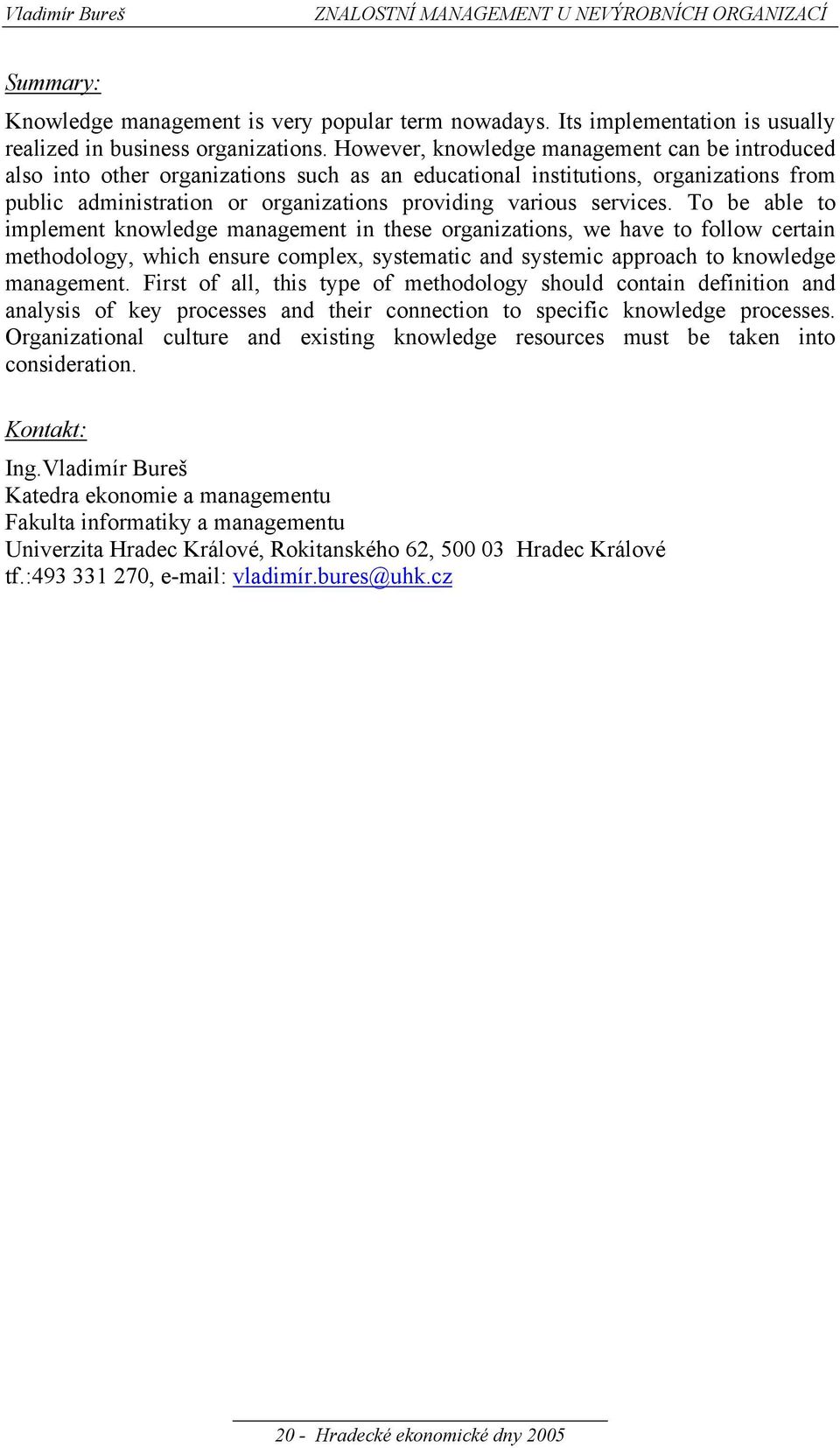 To be able to implement knowledge management in these organizations, we have to follow certain methodology, which ensure complex, systematic and systemic approach to knowledge management.