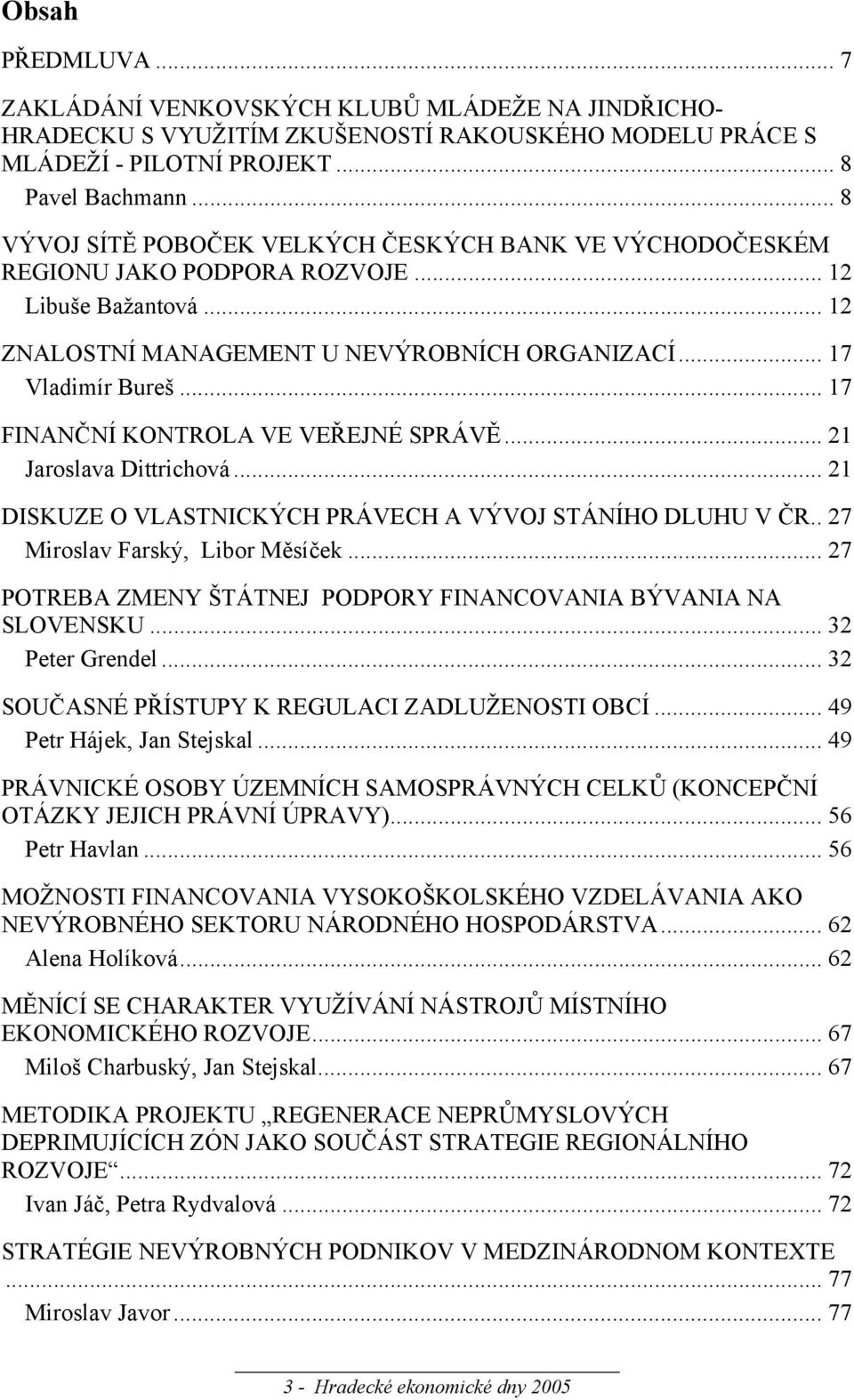 .. 17 FINANČNÍ KONTROLA VE VEŘEJNÉ SPRÁVĚ... 21 Jaroslava Dittrichová... 21 DISKUZE O VLASTNICKÝCH PRÁVECH A VÝVOJ STÁNÍHO DLUHU V ČR.. 27 Miroslav Farský, Libor Měsíček.