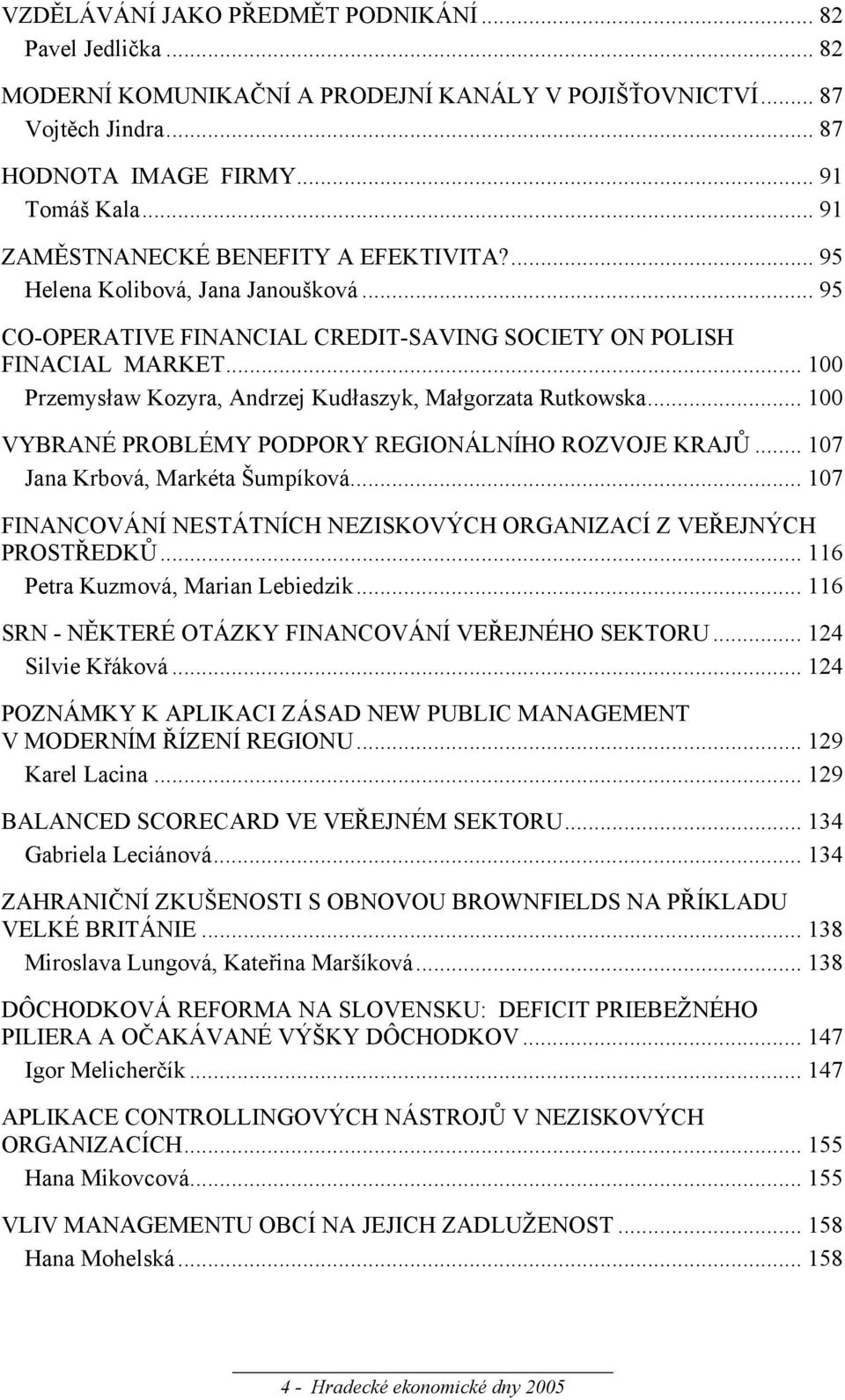 .. 100 Przemysław Kozyra, Andrzej Kudłaszyk, Małgorzata Rutkowska... 100 VYBRANÉ PROBLÉMY PODPORY REGIONÁLNÍHO ROZVOJE KRAJŮ... 107 Jana Krbová, Markéta Šumpíková.