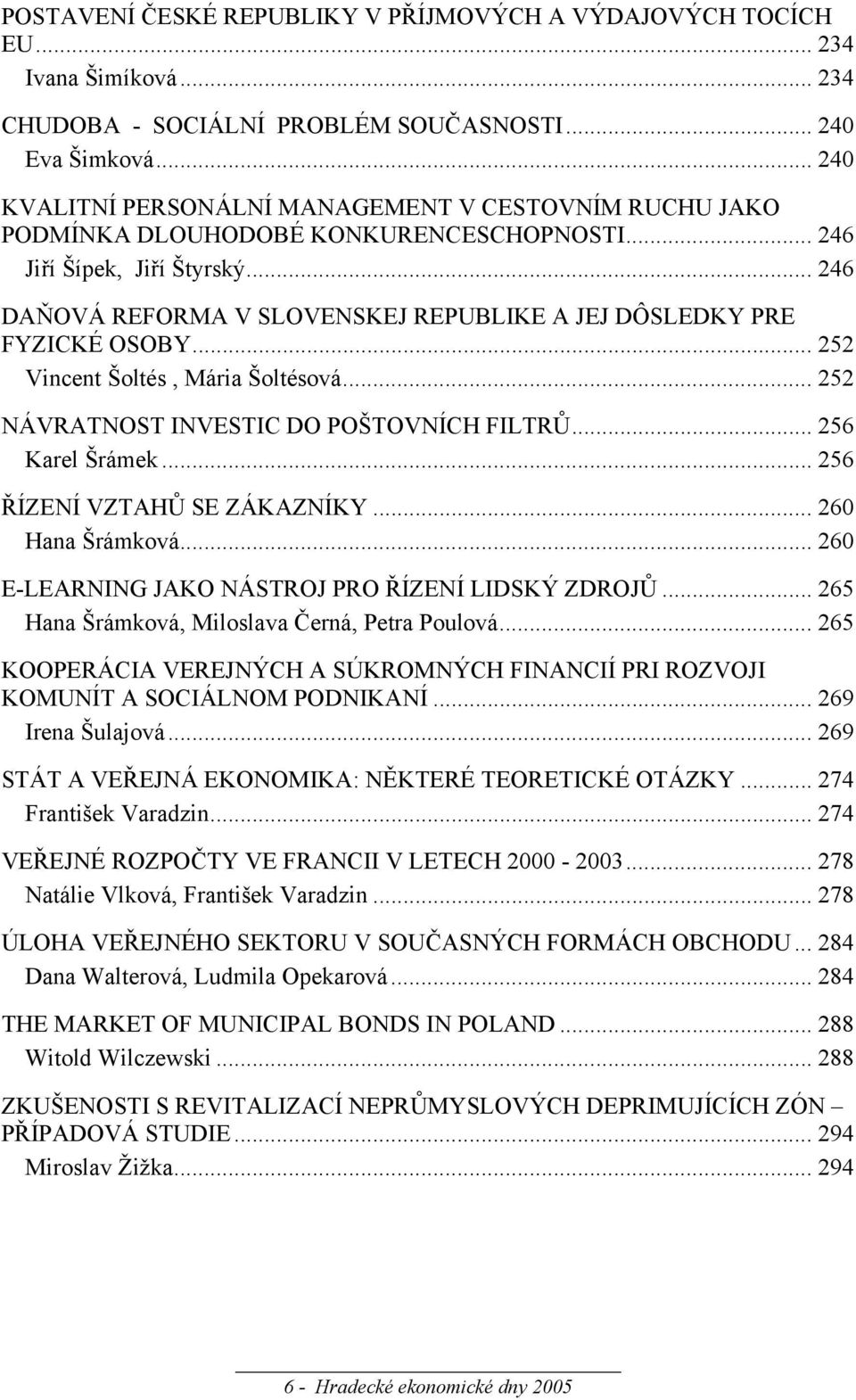 .. 246 DAŇOVÁ REFORMA V SLOVENSKEJ REPUBLIKE A JEJ DÔSLEDKY PRE FYZICKÉ OSOBY... 252 Vincent Šoltés, Mária Šoltésová... 252 NÁVRATNOST INVESTIC DO POŠTOVNÍCH FILTRŮ... 256 Karel Šrámek.