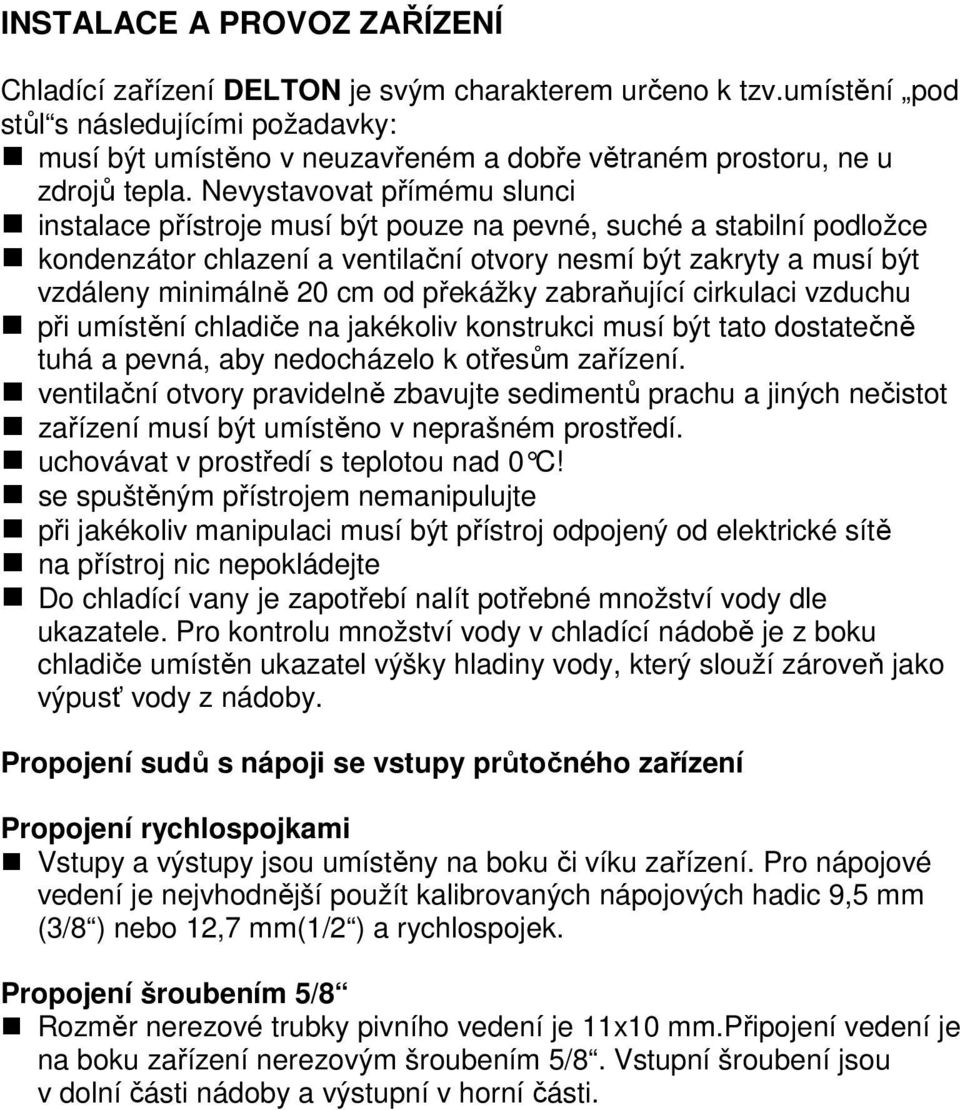 Nevystavovat přímému slunci instalace přístroje musí být pouze na pevné, suché a stabilní podložce kondenzátor chlazení a ventilační otvory nesmí být zakryty a musí být vzdáleny minimálně 20 cm od