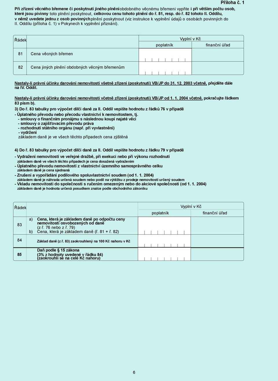 81, resp. do ř. 82 tohoto II. Oddílu, v němž uvedete jednu z osob povinnýchplnění poskytnout (viz instrukce k vyplnění údajů o osobách povinných do II. Oddílu (příloha č.