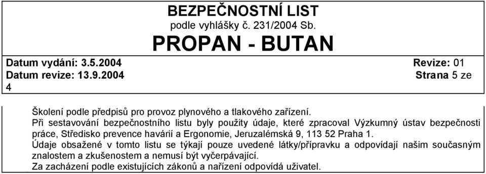 Při sestavování bezpečnostního listu byly použity údaje, které zpracoval Výzkumný ústav bezpečnosti práce, Středisko prevence havárií a