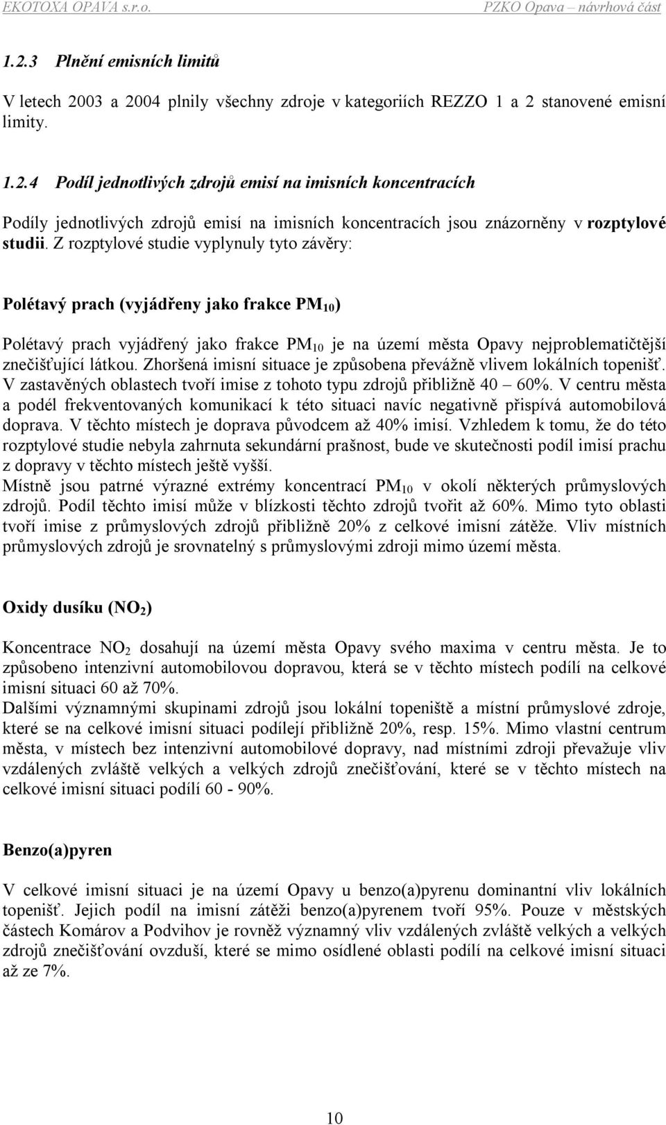 Zhoršená imisní situace je způsobena převážně vlivem lokálních topenišť. V zastavěných oblastech tvoří imise z tohoto typu zdrojů přibližně 40 60%.