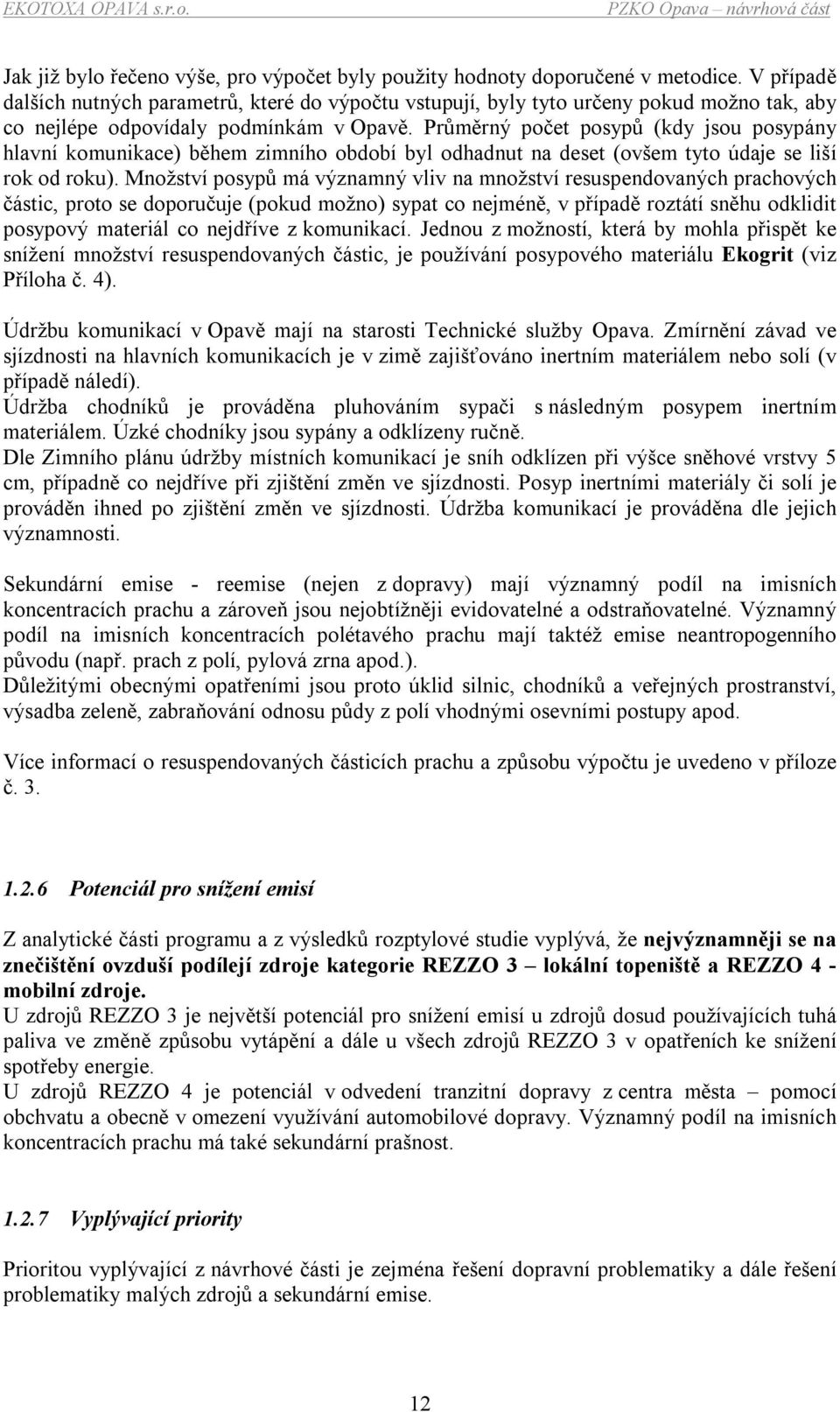 Průměrný počet posypů (kdy jsou posypány hlavní komunikace) během zimního období byl odhadnut na deset (ovšem tyto údaje se liší rok od roku).