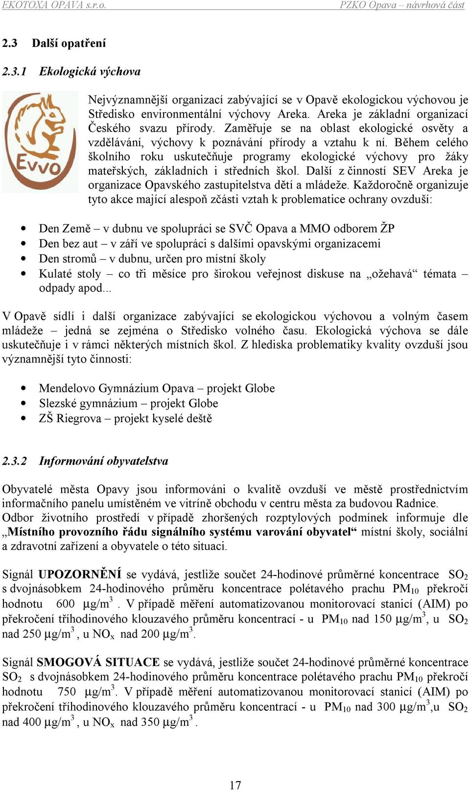 Během celého školního roku uskutečňuje programy ekologické výchovy pro žáky mateřských, základních i středních škol. Další z činností SEV Areka je organizace Opavského zastupitelstva dětí a mládeže.