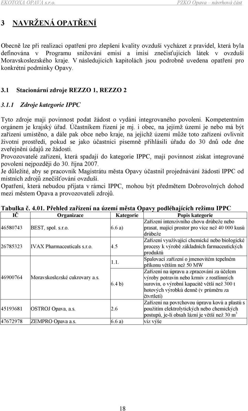 Stacionární zdroje REZZO 1, REZZO 2 3.1.1 Zdroje kategorie IPPC Tyto zdroje mají povinnost podat žádost o vydání integrovaného povolení. Kompetentním orgánem je krajský úřad. Účastníkem řízení je mj.