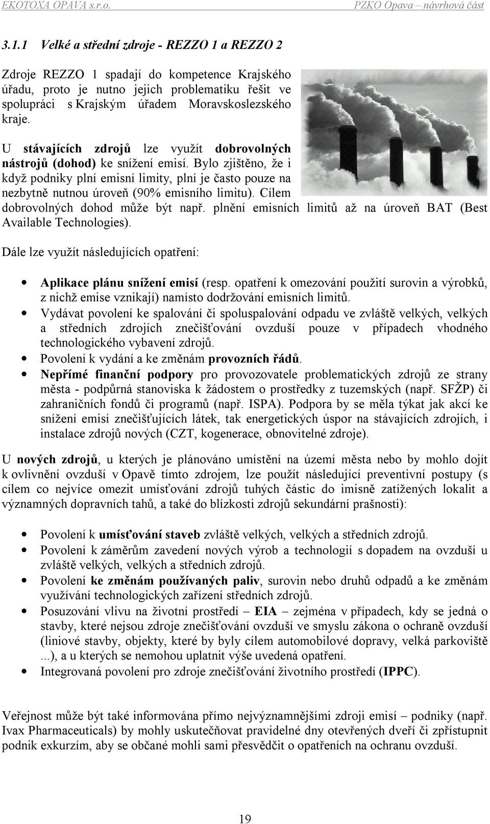 Bylo zjištěno, že i když podniky plní emisní limity, plní je často pouze na nezbytně nutnou úroveň (90% emisního limitu). Cílem dobrovolných dohod může být např.