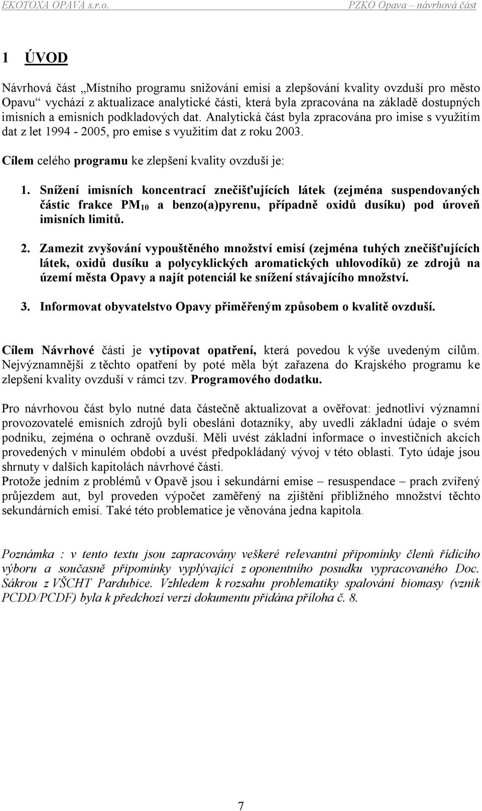 Snížení imisních koncentrací znečišťujících látek (zejména suspendovaných částic frakce PM 10 a benzo(a)pyrenu, případně oxidů dusíku) pod úroveň imisních limitů. 2.