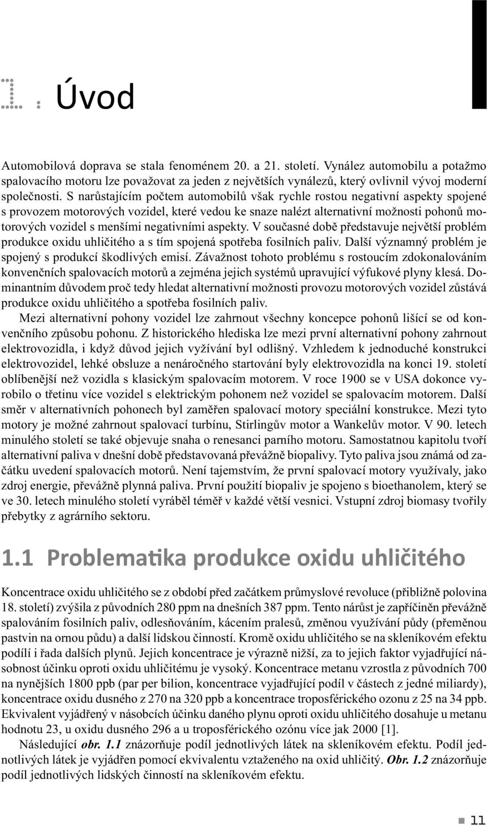 V sučsné dbě předstvuje největší prblém prdukce xidu uhličitéh s tím spjená sptřeb fsilních pliv. Dlší význmný prblém je spjený s prdukcí škdlivých emisí.