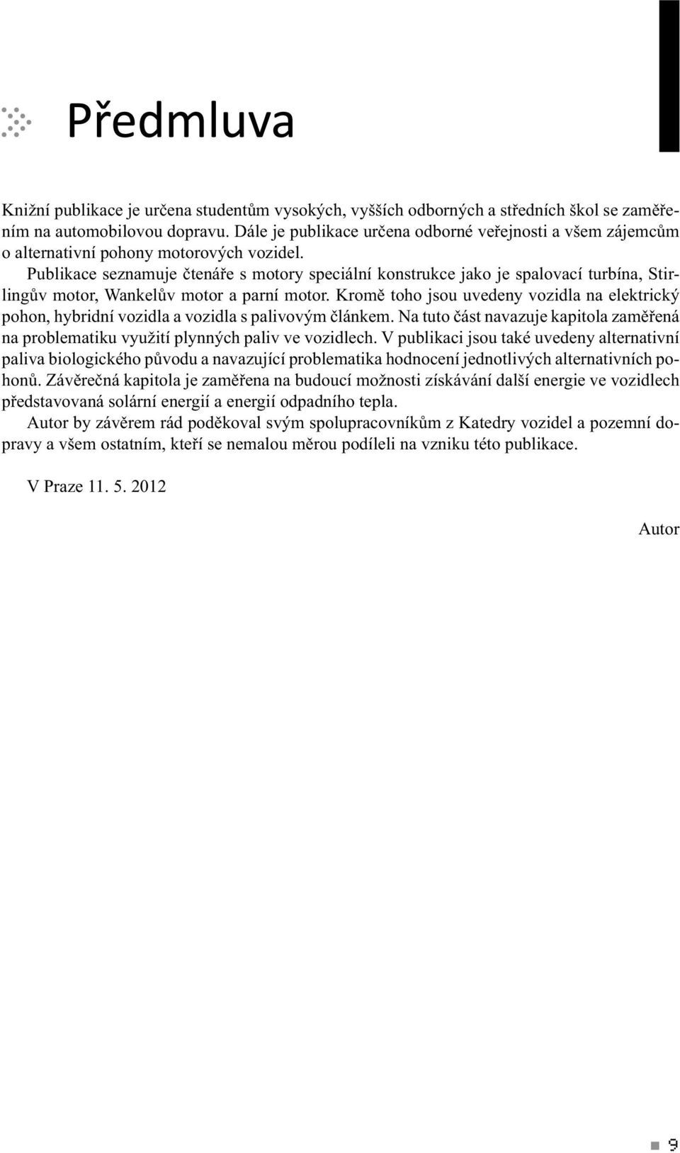 N tut část nvzuje kpitl změřená n prblemtiku využití plynných pliv ve vzidlech. V publikci jsu tké uvedeny lterntivní pliv bilgickéh půvdu nvzující prblemtik hdncení jedntlivých lterntivních phnů.