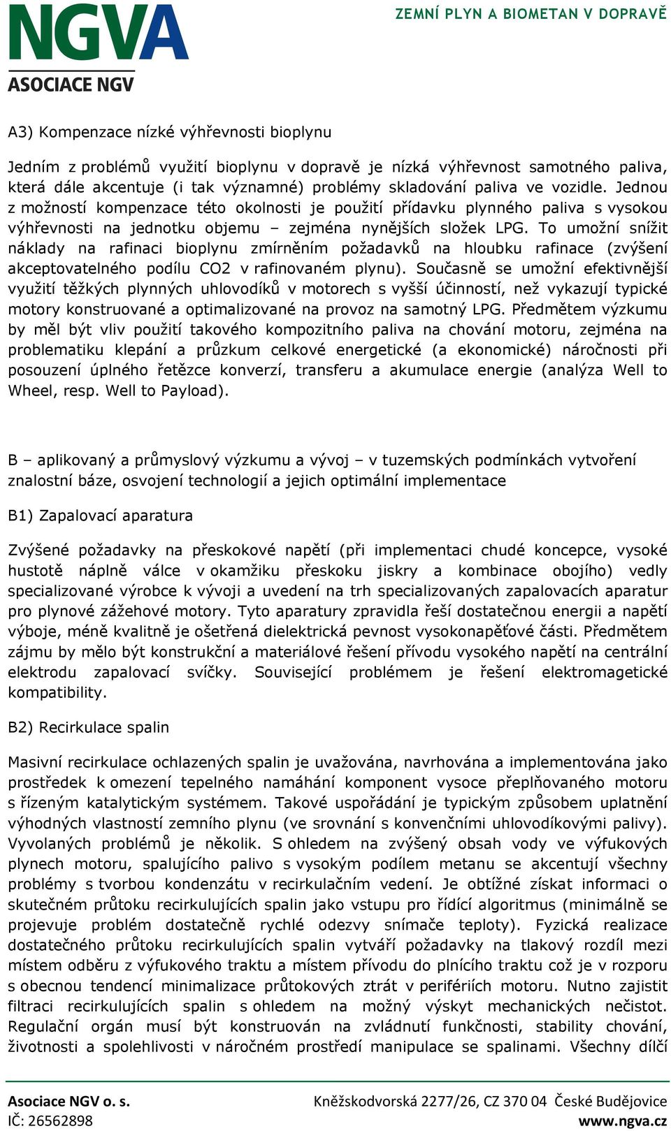 To umožní snížit náklady na rafinaci bioplynu zmírněním požadavků na hloubku rafinace (zvýšení akceptovatelného podílu CO2 v rafinovaném plynu).