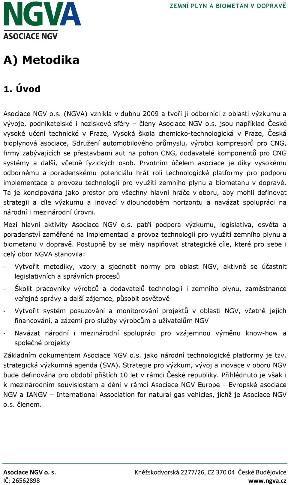 (NGVA) vznikla v dubnu 2009 a tvoří ji odborníci z oblasti výzkumu a vývoje, podnikatelské i neziskové sféry členy Aso jsou například České vysoké učení technické v Praze, Vysoká škola