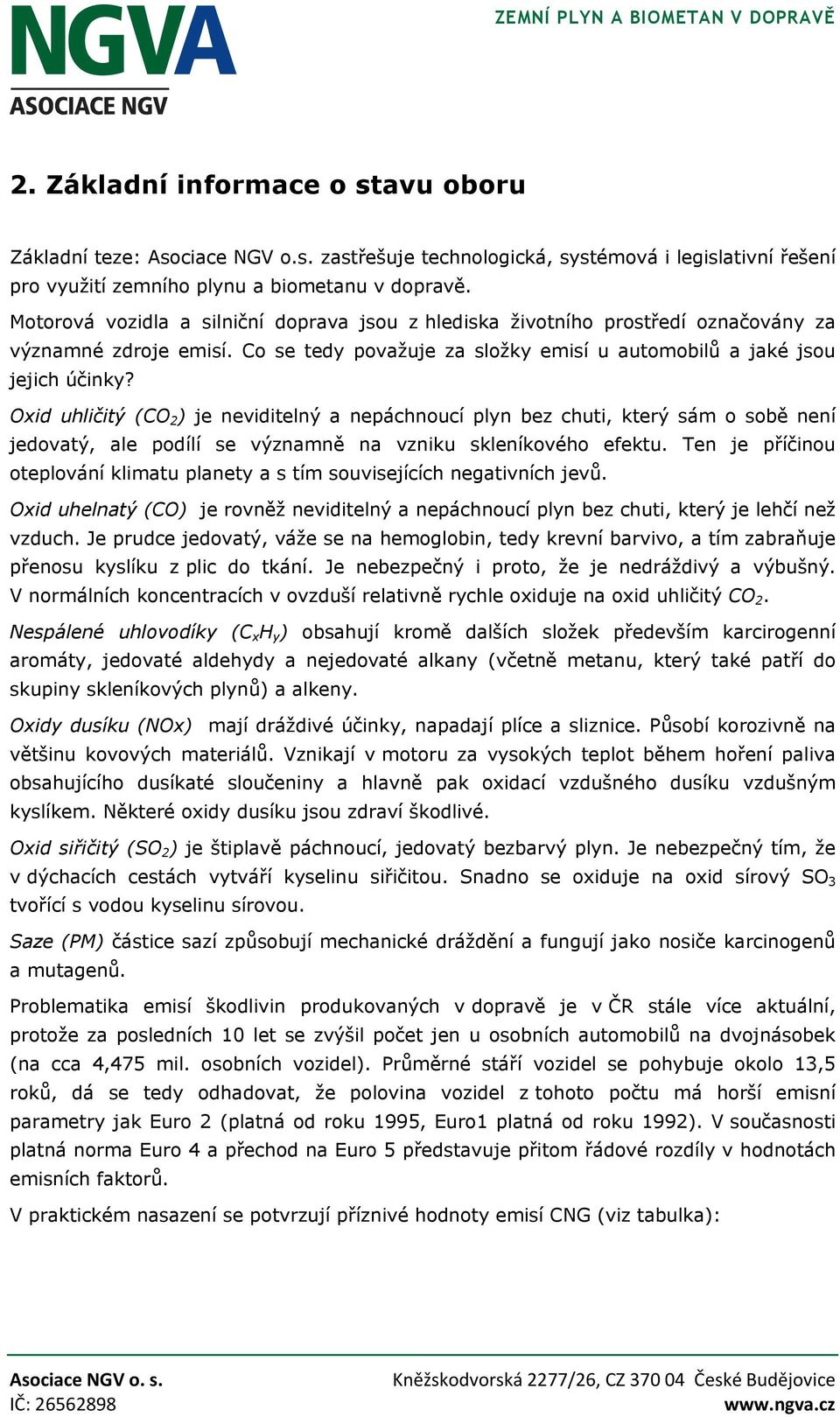 Oxid uhličitý (CO 2 ) je neviditelný a nepáchnoucí plyn bez chuti, který sám o sobě není jedovatý, ale podílí se významně na vzniku skleníkového efektu.