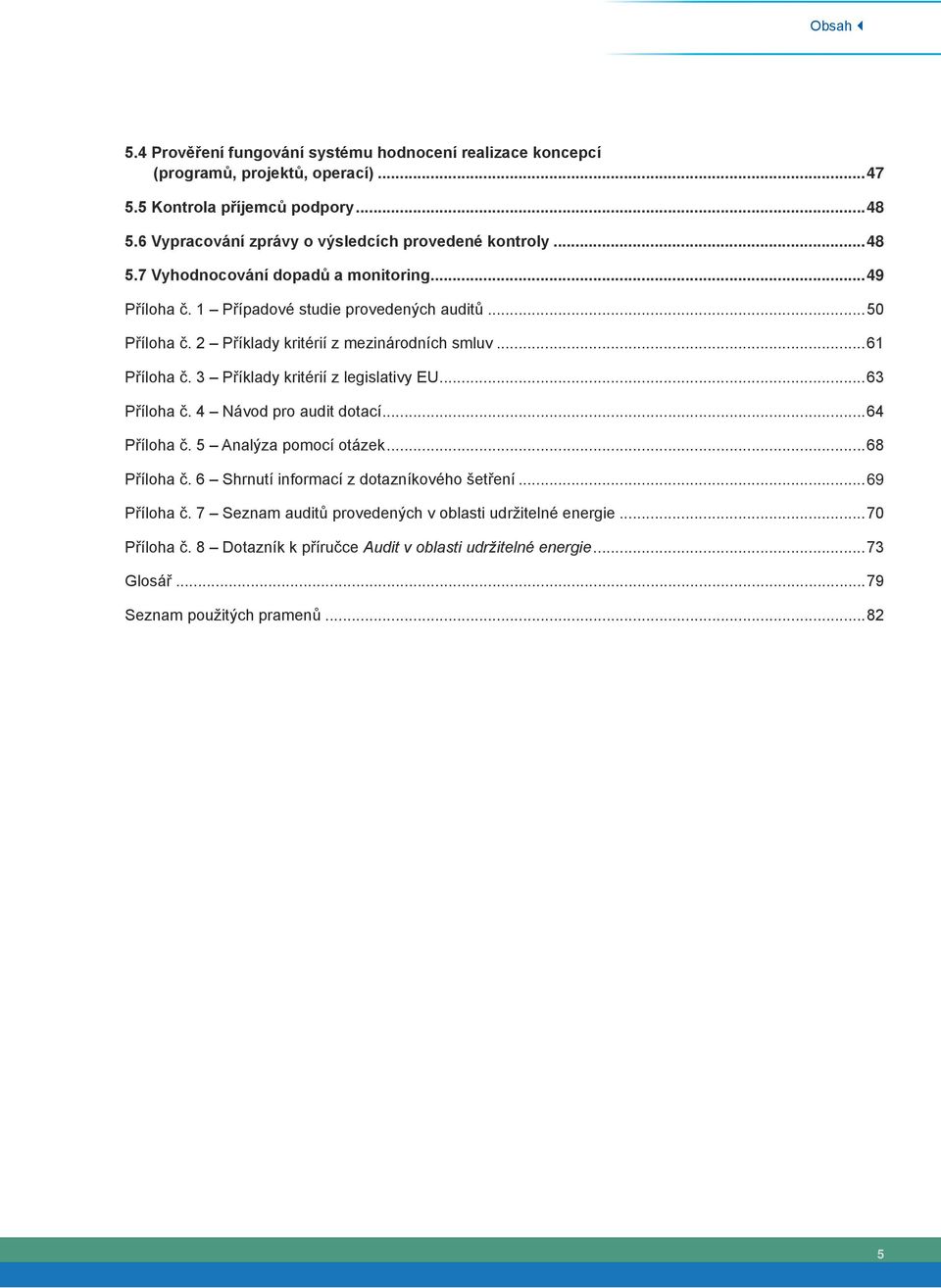 2 Příklady kritérií z mezinárodních smluv...61 Příloha č. 3 Příklady kritérií z legislativy EU...63 Příloha č. 4 Návod pro audit dotací...64 Příloha č. 5 Analýza pomocí otázek.