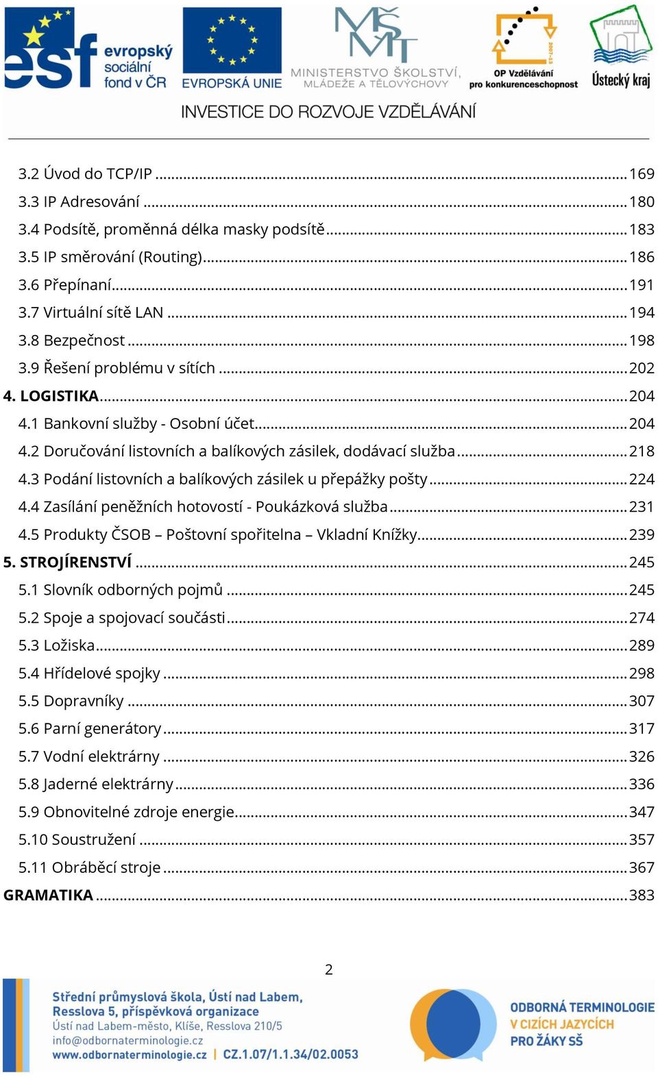 3 Podání listovních a balíkových zásilek u přepážky pošty... 224 4.4 Zasílání peněžních hotovostí - Poukázková služba... 231 4.5 Produkty ČSOB Poštovní spořitelna Vkladní Knížky... 239 5.