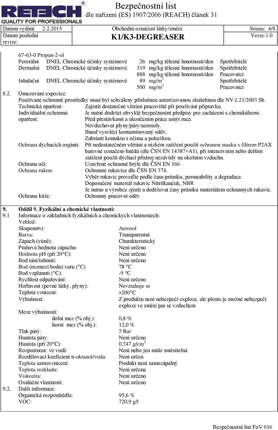 319 mg/kg tělesné hmotnosti/den Spotřebitelé 888 mg/kg tělesné hmotnosti/den Pracovníci Inhalační DNEL Chronické účinky systémové 89 mg/m 3 Spotřebitelé 500 mg/m 3 Pracovníci 8.2.