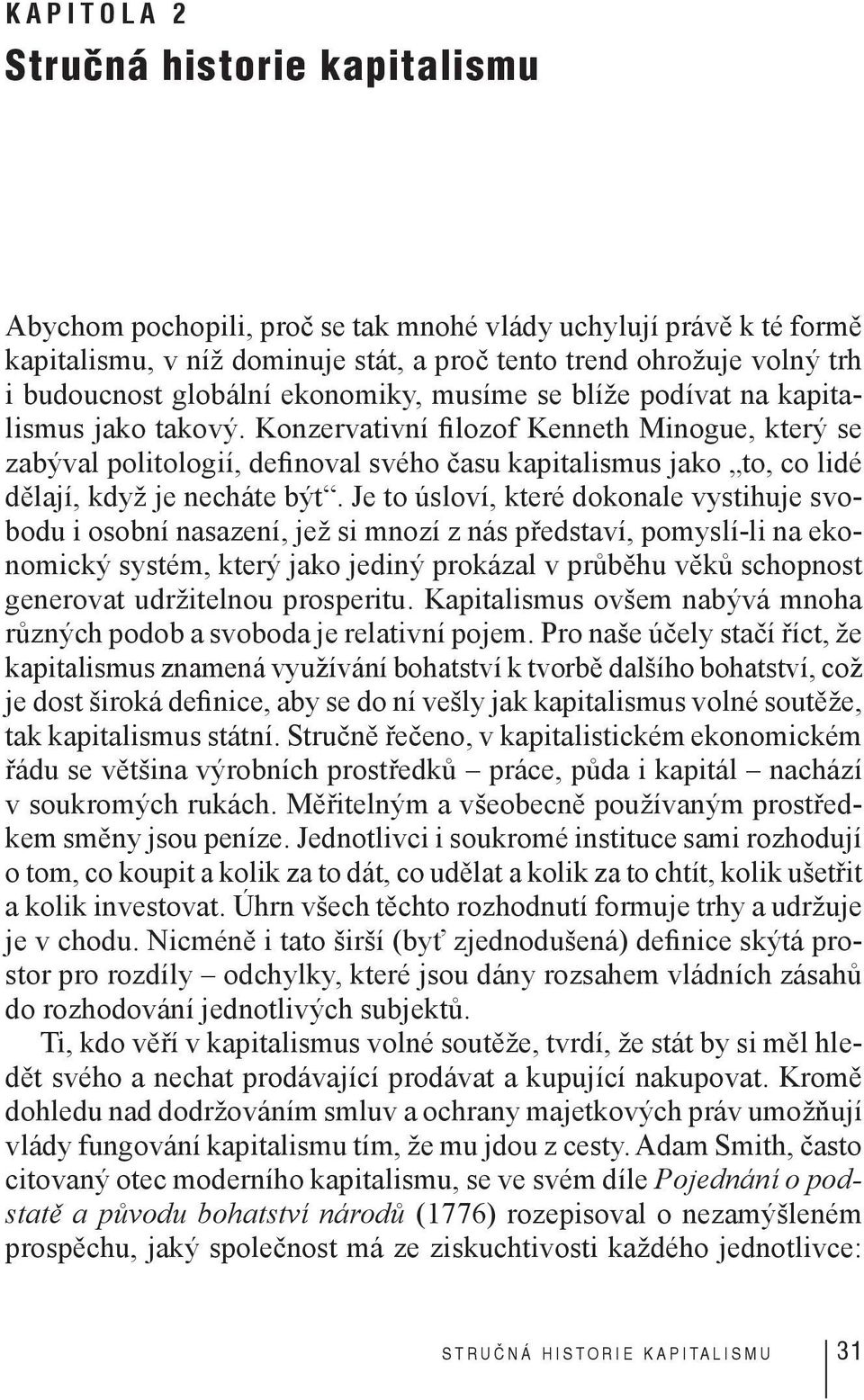 Konzervativní filozof Kenneth Minogue, který se zabýval politologií, definoval svého času kapitalismus jako to, co lidé dělají, když je necháte být.