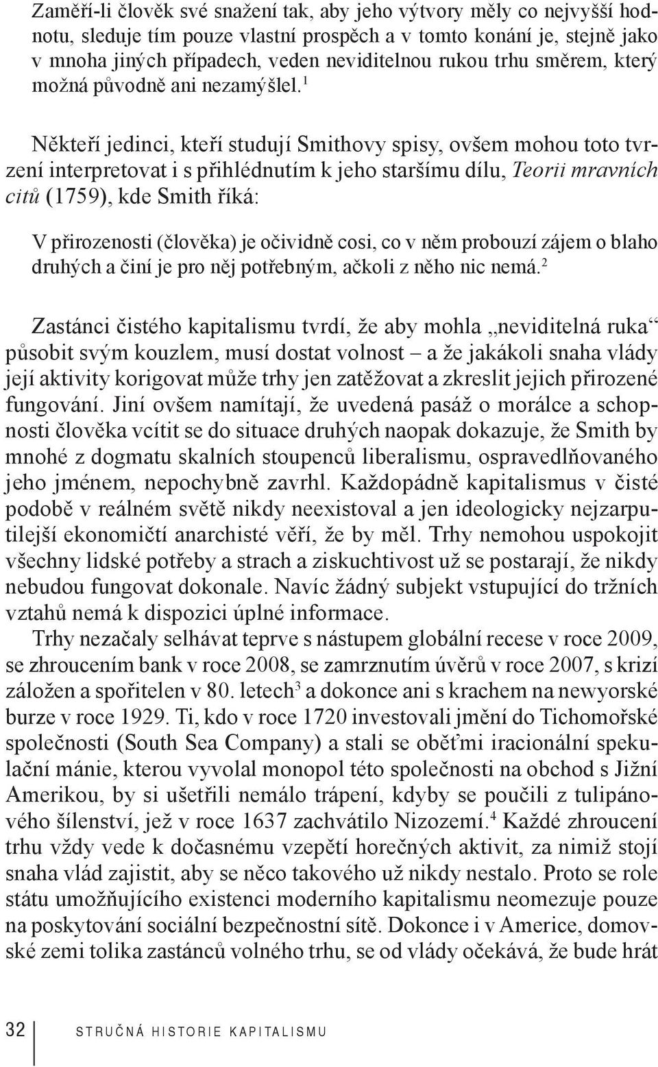 1 Někteří jedinci, kteří studují Smithovy spisy, ovšem mohou toto tvrzení interpretovat i s přihlédnutím k jeho staršímu dílu, Teorii mravních citů (1759), kde Smith říká: V přirozenosti (člověka) je