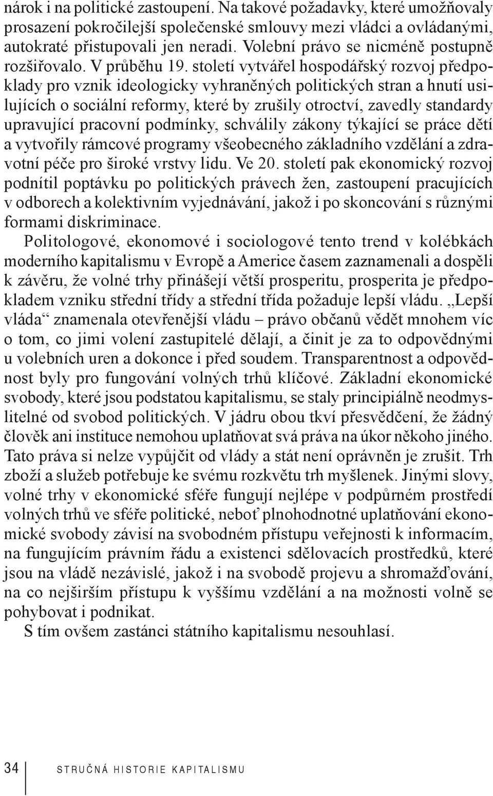 století vytvářel hospodářský rozvoj předpoklady pro vznik ideologicky vyhraněných politických stran a hnutí usilujících o sociální reformy, které by zrušily otroctví, zavedly standardy upravující