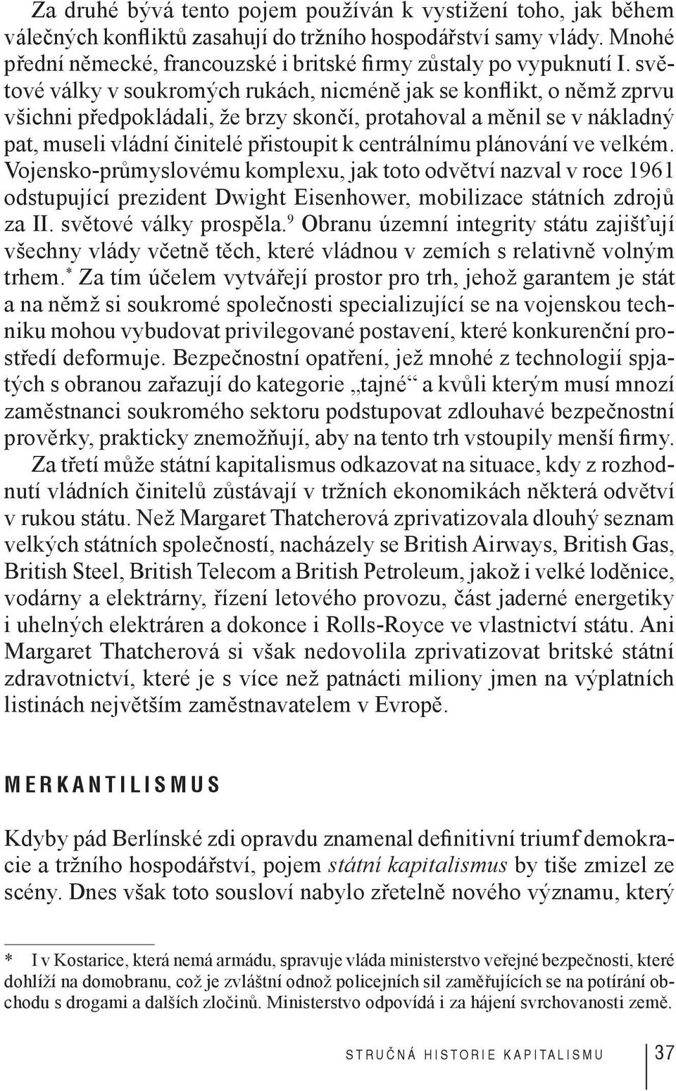 světové války v soukromých rukách, nicméně jak se konflikt, o němž zprvu všichni předpokládali, že brzy skončí, protahoval a měnil se v nákladný pat, museli vládní činitelé přistoupit k centrálnímu