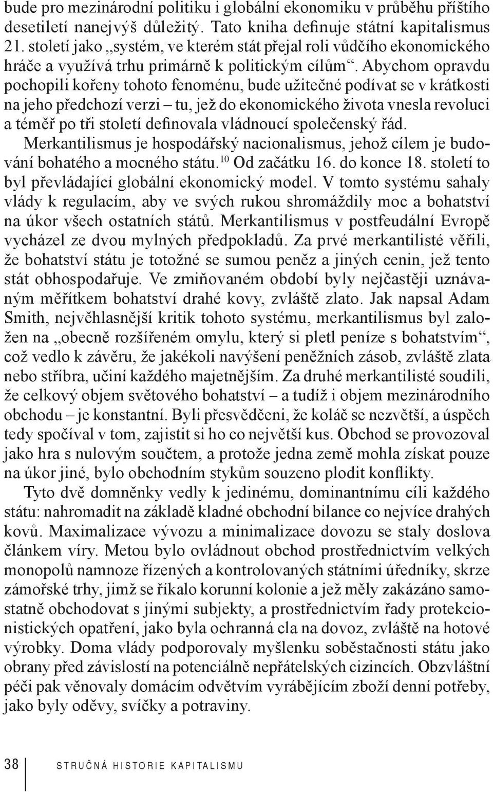 Abychom opravdu pochopili kořeny tohoto fenoménu, bude užitečné podívat se v krátkosti na jeho předchozí verzi tu, jež do ekonomického života vnesla revoluci a téměř po tři století definovala