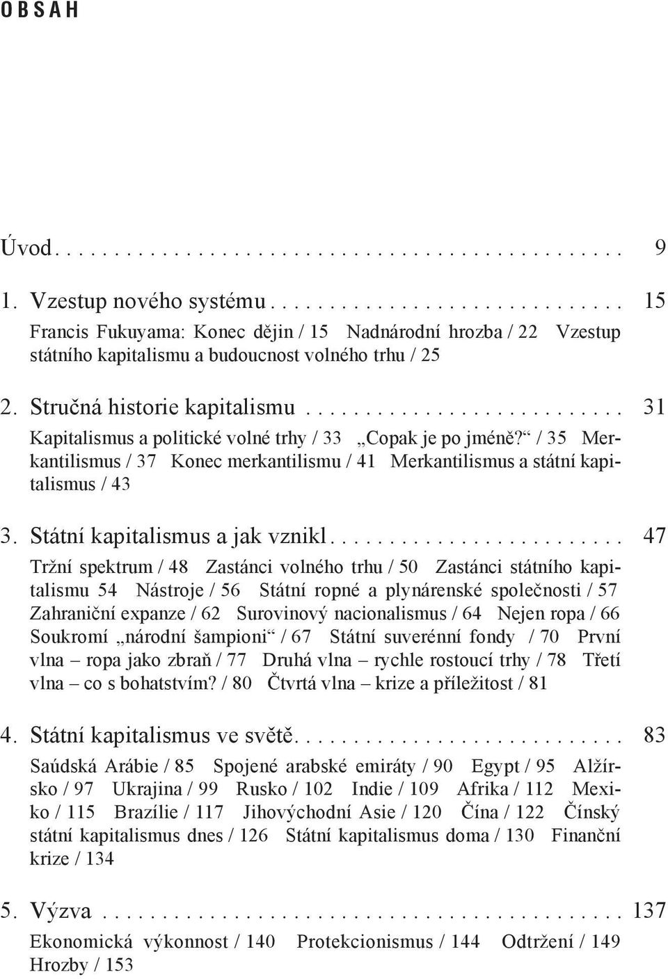 ......................... 31 Kapitalismus a politické volné trhy / 33 Copak je po jméně? / 35 Merkantilismus / 37 Konec merkantilismu / 41 Merkantilismus a státní kapitalismus / 43 3.