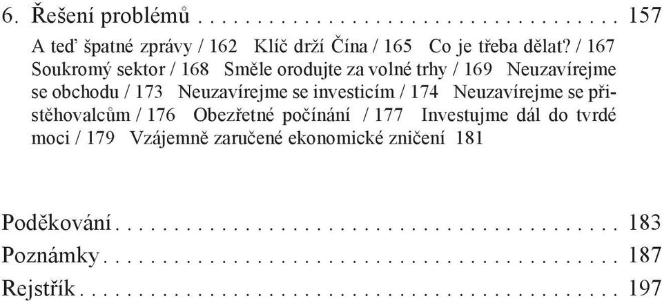 se přistěhovalcům / 176 Obezřetné počínání / 177 Investujme dál do tvrdé moci / 179 Vzájemně zaručené ekonomické zničení 181 Poděkování.