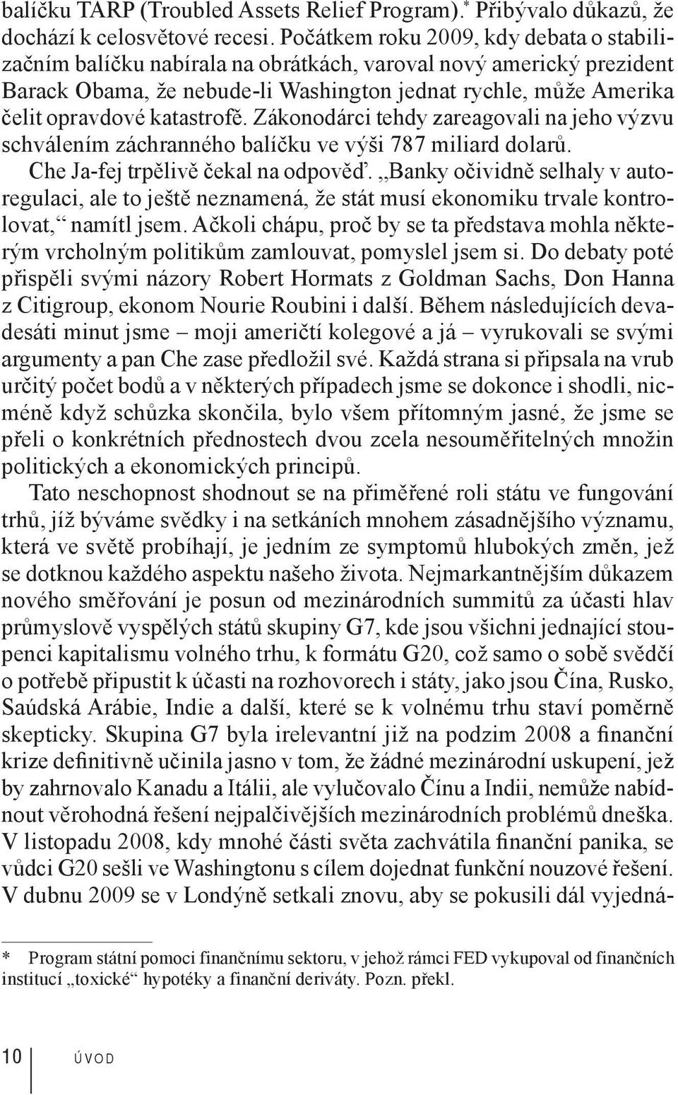 katastrofě. Zákonodárci tehdy zareagovali na jeho výzvu schválením záchranného balíčku ve výši 787 miliard dolarů. Che Ja-fej trpělivě čekal na odpověď.