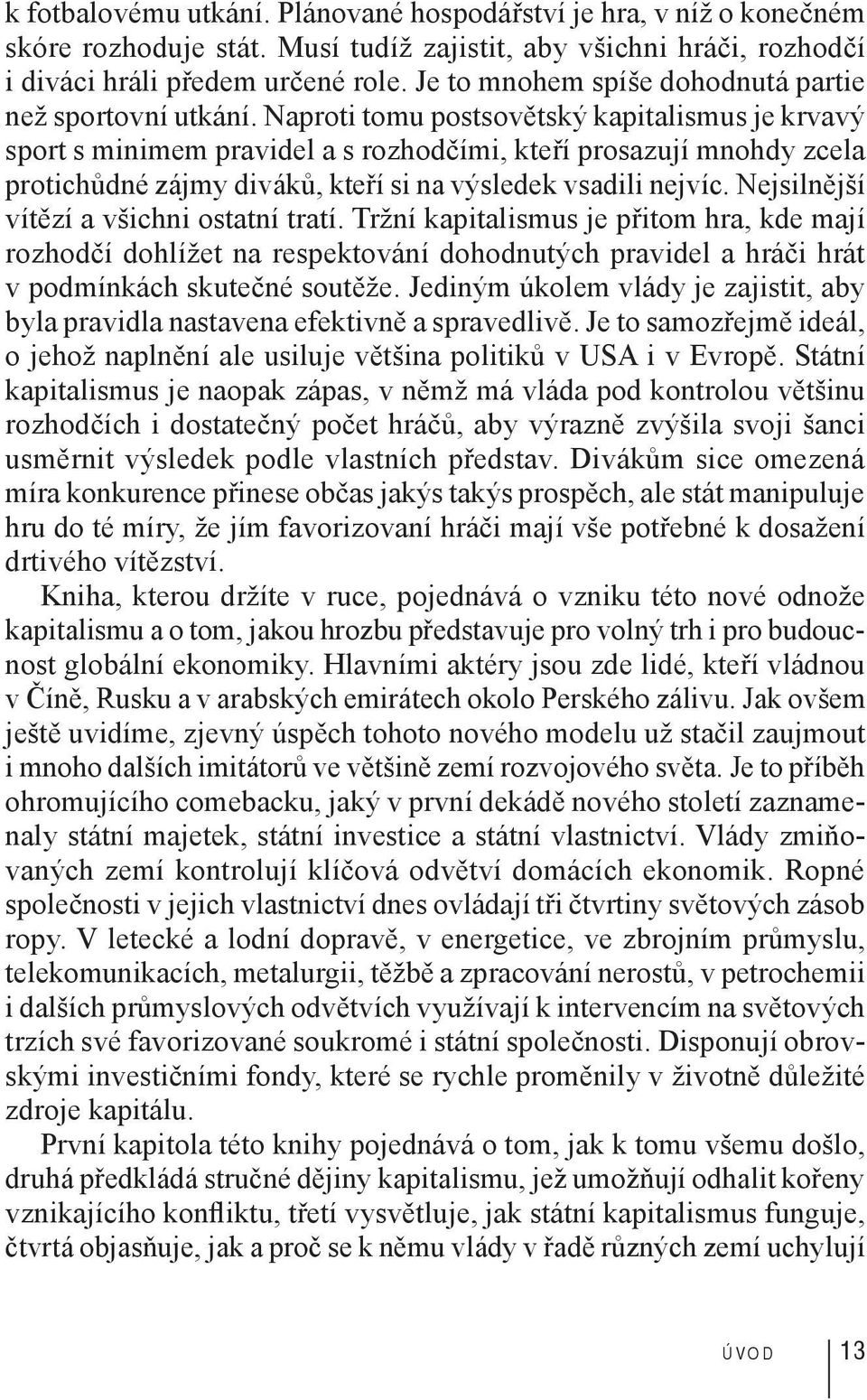 Naproti tomu postsovětský kapitalismus je krvavý sport s minimem pravidel a s rozhodčími, kteří prosazují mnohdy zcela protichůdné zájmy diváků, kteří si na výsledek vsadili nejvíc.